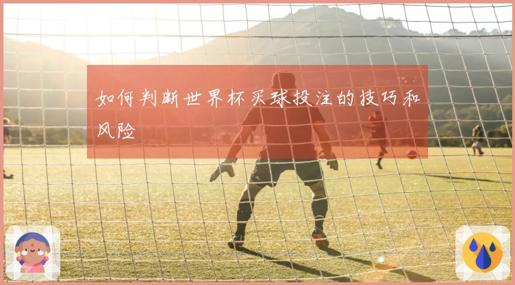如何判断世界杯买球投注的技巧和风险